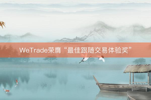 WeTrade荣膺 “最佳跟随交易体验奖”