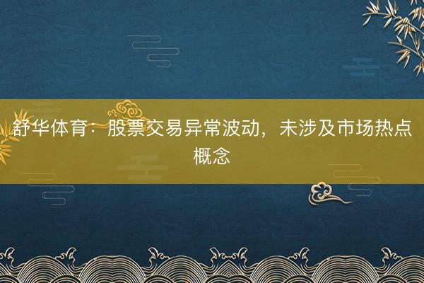 舒华体育：股票交易异常波动，未涉及市场热点概念