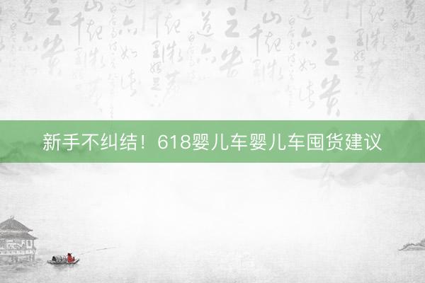 新手不纠结!618婴儿车婴儿车囤货建议