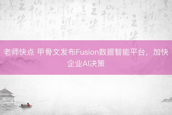 老师快点 甲骨文发布Fusion数据智能平台，加快企业AI决策