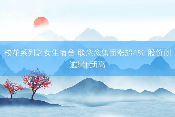 校花系列之女生宿舍 联念念集团涨超4% 股价创逾5年新高