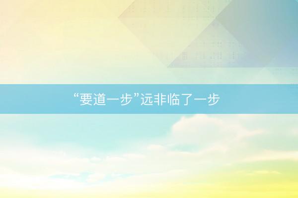 “要道一步”远非临了一步