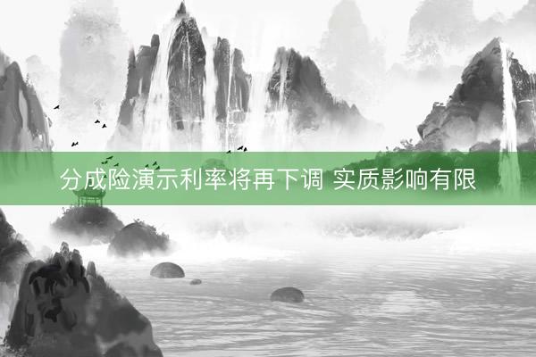 分成险演示利率将再下调 实质影响有限